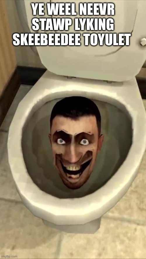 Skibidi toilet | YE WEEL NEEVR STAWP LYKING SKEEBEEDEE TOYULET | image tagged in skibidi toilet | made w/ Imgflip meme maker