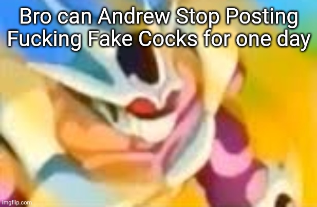 WHAT DA HELLLLL | Bro can Andrew Stop Posting Fucking Fake Cocks for one day | image tagged in holy cow | made w/ Imgflip meme maker