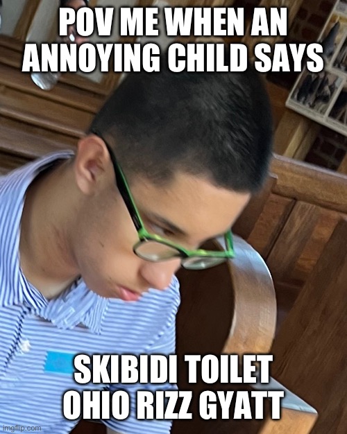 POV ME WHEN AN ANNOYING CHILD SAYS; SKIBIDI TOILET OHIO RIZZ GYATT | made w/ Imgflip meme maker