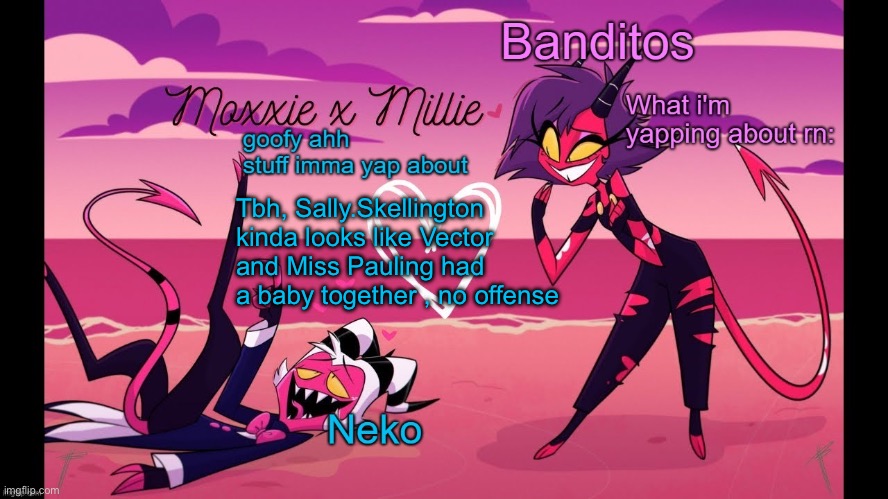 Neko and Banditos shared temp | Tbh, Sally.Skellington kinda looks like Vector and Miss Pauling had a baby together , no offense | image tagged in neko and banditos shared temp | made w/ Imgflip meme maker