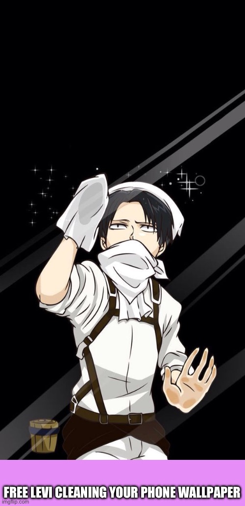 FREE LEVI CLEANING YOUR PHONE WALLPAPER | made w/ Imgflip meme maker