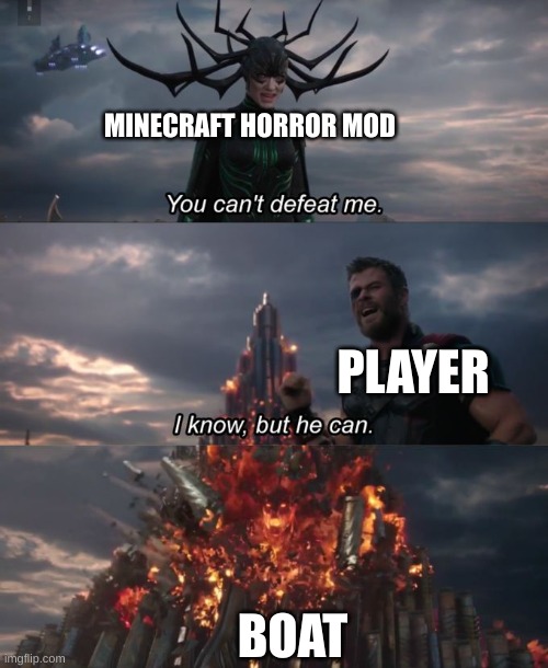 the true weakness the boat | MINECRAFT HORROR MOD; PLAYER; BOAT | image tagged in you can't defeat me,cave dweller,mod,minecraft,boat | made w/ Imgflip meme maker