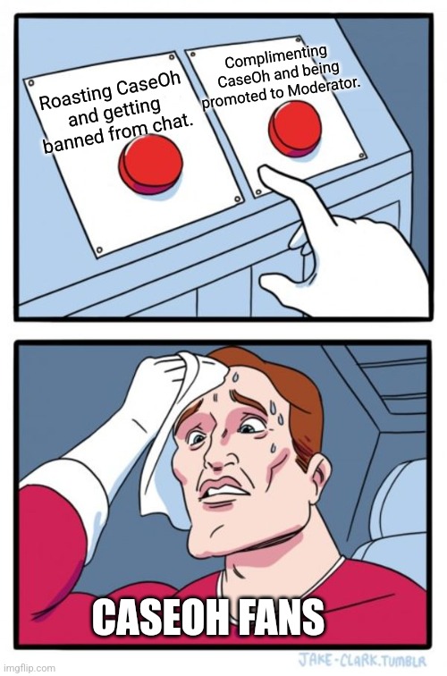 Caseoh's fanbase in a nutshell | Complimenting CaseOh and being promoted to Moderator. Roasting CaseOh and getting banned from chat. CASEOH FANS | image tagged in memes,two buttons | made w/ Imgflip meme maker