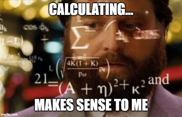 Trying to calculate how much sleep I can get | CALCULATING... MAKES SENSE TO ME | image tagged in trying to calculate how much sleep i can get | made w/ Imgflip meme maker