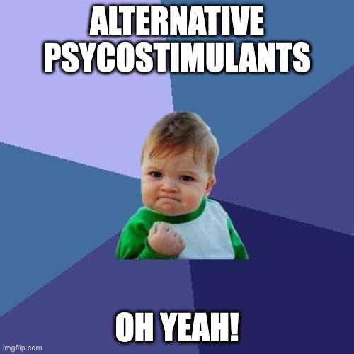 alternative psychostimulants | ALTERNATIVE PSYCOSTIMULANTS; OH YEAH! | image tagged in memes,success kid | made w/ Imgflip meme maker