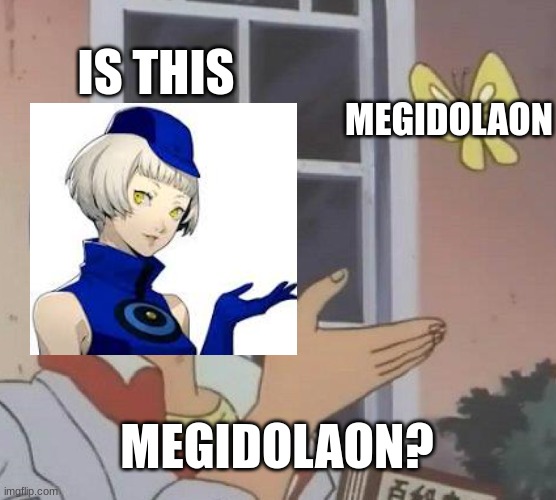elizabeth persona meme | IS THIS; MEGIDOLAON; MEGIDOLAON? | image tagged in memes,is this a pigeon | made w/ Imgflip meme maker