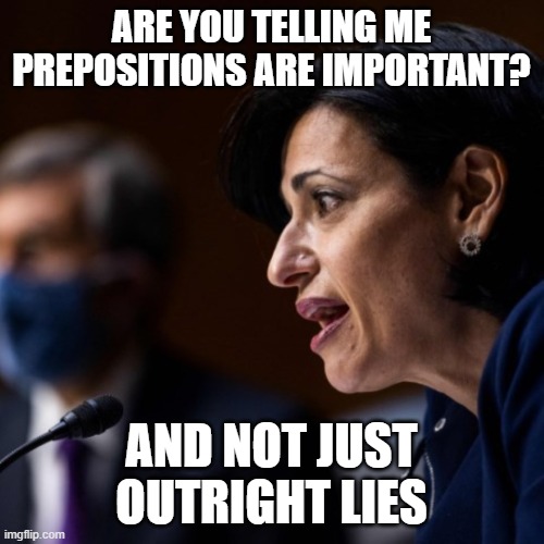 Walensky | ARE YOU TELLING ME PREPOSITIONS ARE IMPORTANT? AND NOT JUST OUTRIGHT LIES | image tagged in walensky | made w/ Imgflip meme maker