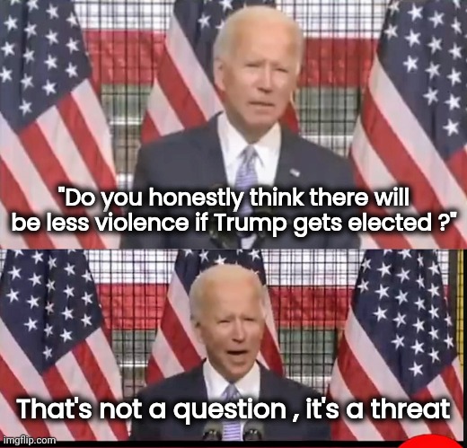 After getting booed in his hometown , Biden openly threatens the American voters | "Do you honestly think there will be less violence if Trump gets elected ?"; That's not a question , it's a threat | image tagged in terrorist,not my president,make america great again,politicians suck,more riots,coming up | made w/ Imgflip meme maker