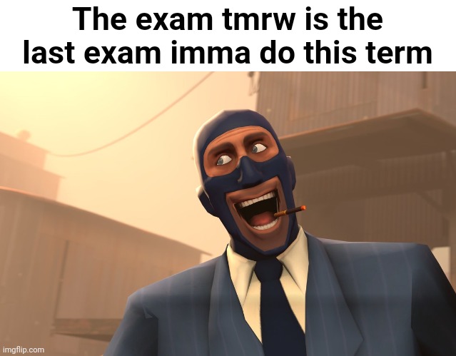 It's science if you wanna ask | The exam tmrw is the last exam imma do this term | image tagged in success spy tf2 | made w/ Imgflip meme maker