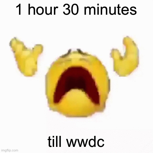Can’t wait | 1 hour 30 minutes; till wwdc | image tagged in nooo | made w/ Imgflip meme maker
