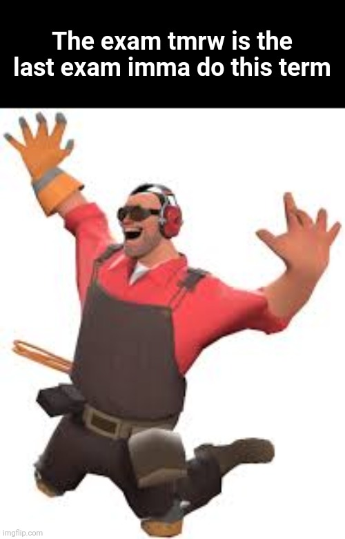 When I come home after doing the exam, I'm gonna add y'all on Roblox, Discord and/or Steam! | The exam tmrw is the last exam imma do this term | image tagged in tf2 happy engie | made w/ Imgflip meme maker
