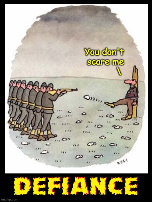 Going Out with the Upper Foot | You don't 
scare me; \ | image tagged in vince vance,firing squad,defiance,death row,cartoons,bravery | made w/ Imgflip meme maker