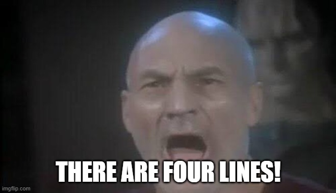 There are four lines | THERE ARE FOUR LINES! | image tagged in picard four lights | made w/ Imgflip meme maker