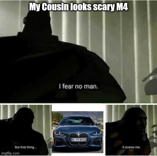 I fear no man | My Cousin looks scary M4 | image tagged in i fear no man | made w/ Imgflip meme maker