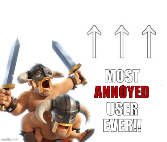 The most user ever | ANNOYED | image tagged in the most user ever | made w/ Imgflip meme maker