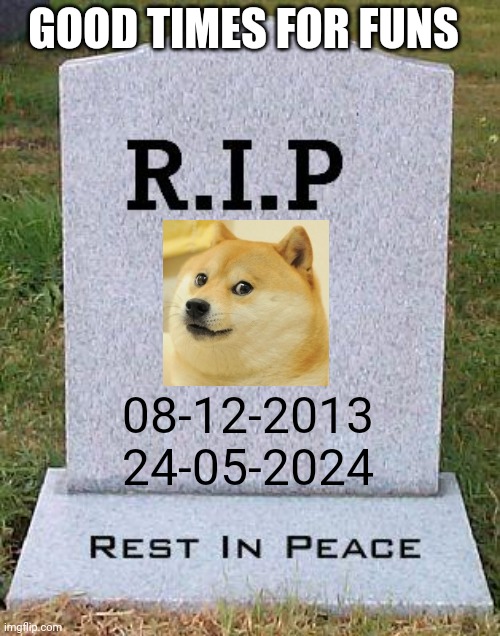 RIP headstone | GOOD TIMES FOR FUNS; 08-12-2013
24-05-2024 | image tagged in rip headstone | made w/ Imgflip meme maker