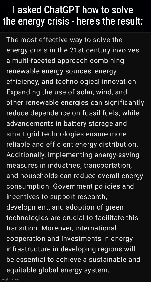 On Solving The Energy Crisis (w/ ChatGPT) :> | I asked ChatGPT how to solve 
the energy crisis - here's the result: | image tagged in simothefinlandized,energy,chatgpt,essay | made w/ Imgflip meme maker