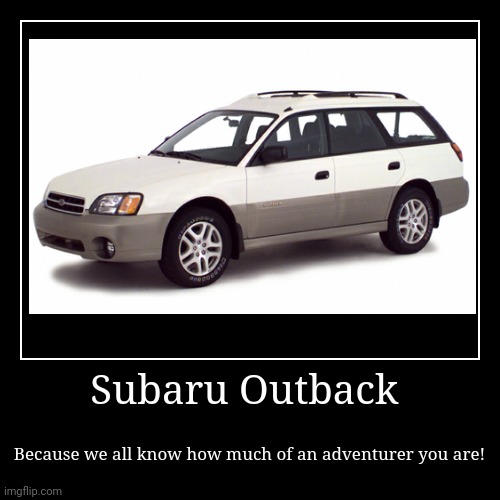 Subaru Outback | Because we all know how much of an adventurer you are! | image tagged in funny,demotivationals | made w/ Imgflip demotivational maker