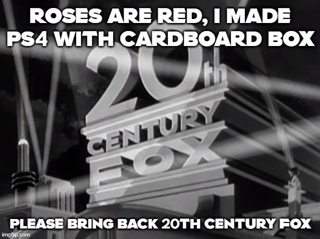 fox | ROSES ARE RED, I MADE PS4 WITH CARDBOARD BOX; PLEASE BRING BACK 20TH CENTURY FOX | image tagged in 20th century fox,20th century pictures inc,cinemascope | made w/ Imgflip meme maker