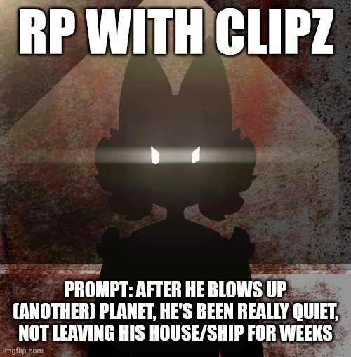 Any rp type, don't get too crazy | RP WITH CLIPZ; PROMPT: AFTER HE BLOWS UP (ANOTHER) PLANET, HE'S BEEN REALLY QUIET, NOT LEAVING HIS HOUSE/SHIP FOR WEEKS | made w/ Imgflip meme maker