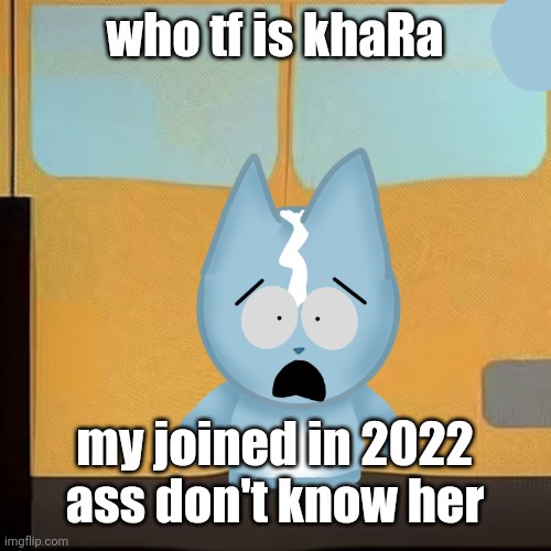 bro is in South Park 2.0 | who tf is khaRa; my joined in 2022 ass don't know her | image tagged in bro is in south park 2 0 | made w/ Imgflip meme maker