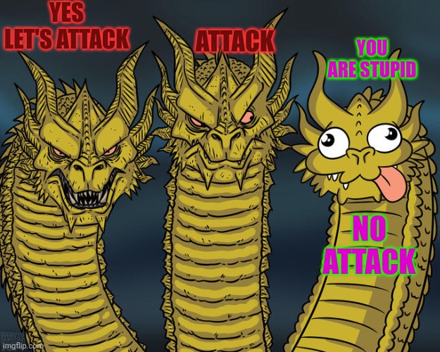 Stupid | YES LET'S ATTACK; ATTACK; YOU ARE STUPID; NO ATTACK | image tagged in three-headed dragon,zabawa | made w/ Imgflip meme maker