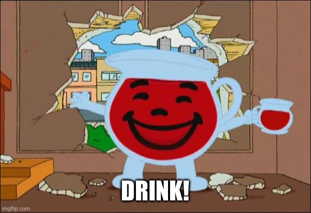 Koolaid Man | DRINK! | image tagged in koolaid man | made w/ Imgflip meme maker