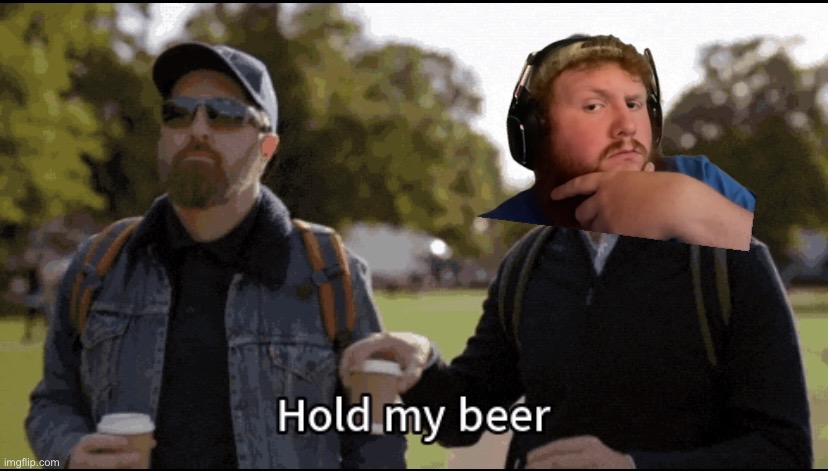 Hold my beer | image tagged in hold my beer | made w/ Imgflip meme maker