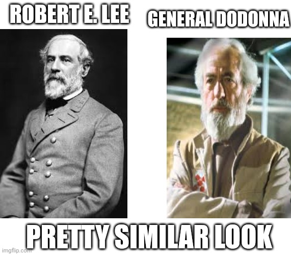 Has anyone else noticed this? | ROBERT E. LEE; GENERAL DODONNA; PRETTY SIMILAR LOOK | made w/ Imgflip meme maker