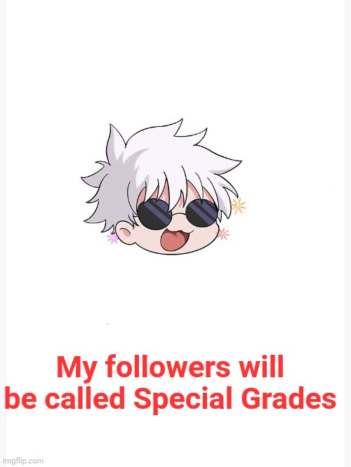 Tfym all of the special grades are dead | My followers will be called Special Grades | image tagged in chibi gojo template | made w/ Imgflip meme maker