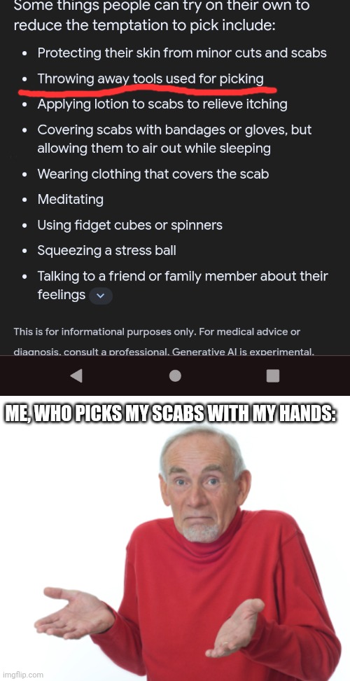 Guess I'll Take Off My Hands... | ME, WHO PICKS MY SCABS WITH MY HANDS: | image tagged in guess i'll die,memes | made w/ Imgflip meme maker