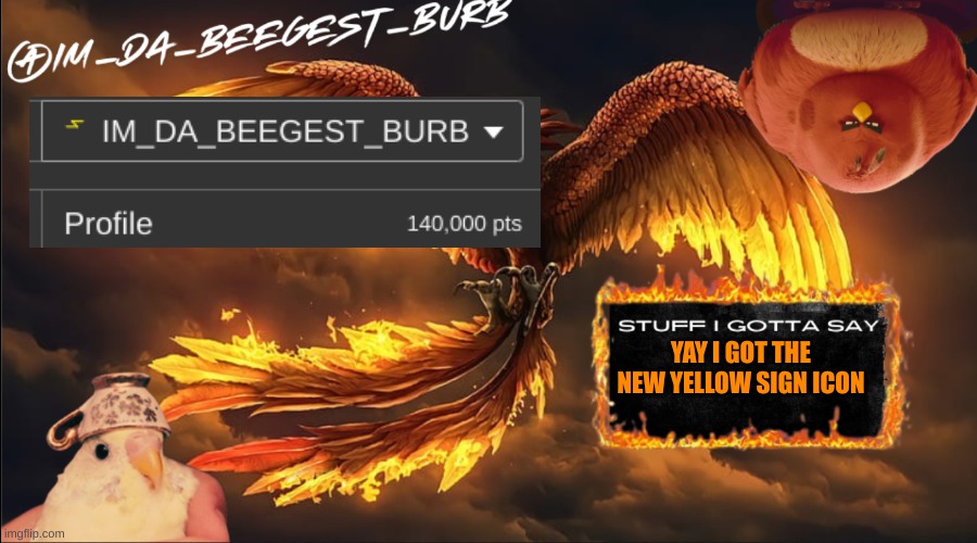 IM_DA_BEEGEST_BURD's announcement temp | YAY I GOT THE NEW YELLOW SIGN ICON | image tagged in im_da_beegest_burd's announcement temp | made w/ Imgflip meme maker
