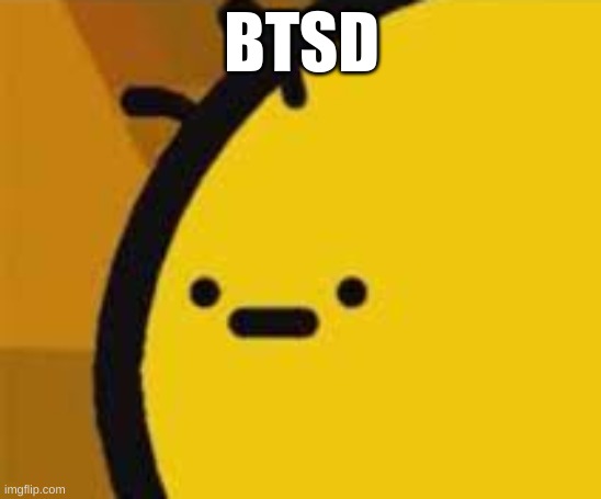 b is feeling b | BTSD | image tagged in b is feeling b | made w/ Imgflip meme maker