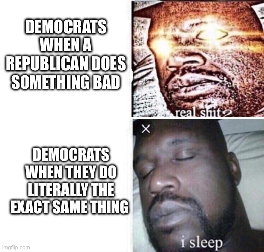 Hypocrisy | DEMOCRATS WHEN A REPUBLICAN DOES SOMETHING BAD; DEMOCRATS WHEN THEY DO LITERALLY THE EXACT SAME THING | image tagged in i sleep reverse,liberal hypocrisy | made w/ Imgflip meme maker