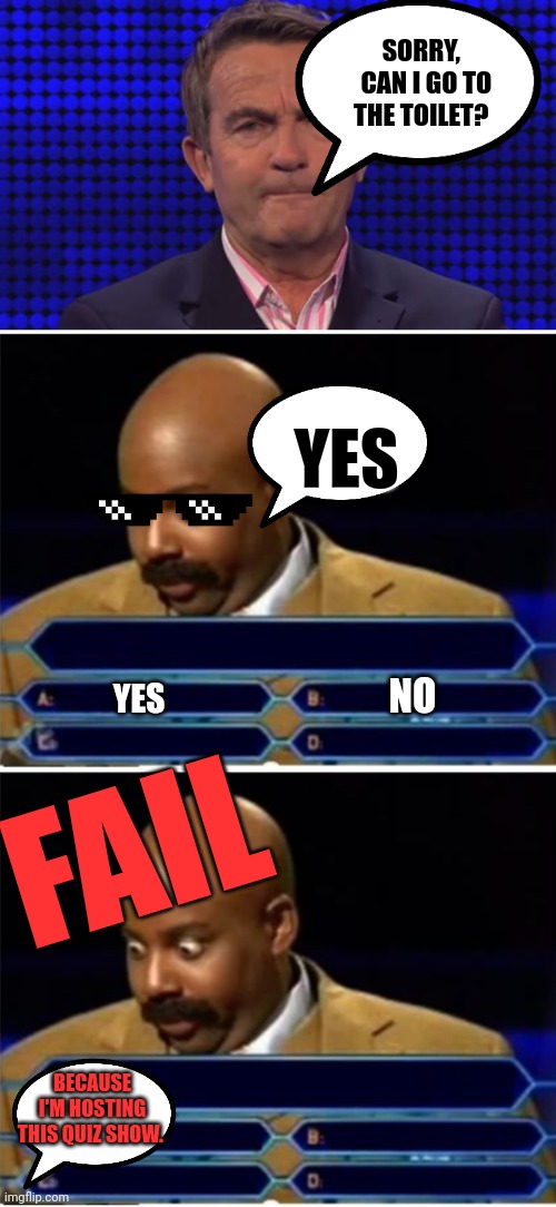 the most difficult game show in the world | SORRY, 
 CAN I GO TO THE TOILET? YES; NO; YES; FAIL; BECAUSE I'M HOSTING THIS QUIZ SHOW. | image tagged in the chase,game show,fail,epic fail,stupid memes,silly | made w/ Imgflip meme maker