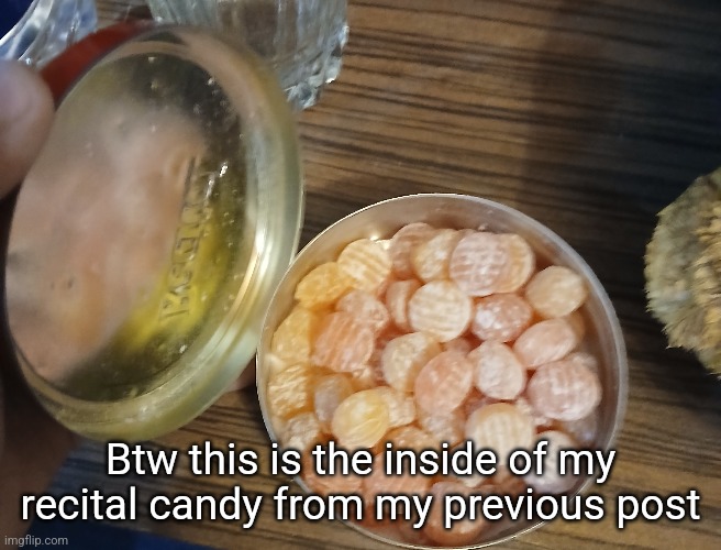 Btw this is the inside of my recital candy from my previous post | made w/ Imgflip meme maker