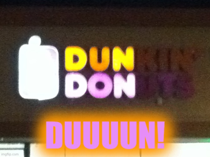 Dun Don | DUUUUN! | image tagged in dun don | made w/ Imgflip meme maker