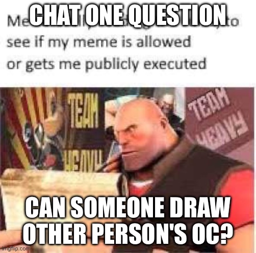 Askin cuz im doing the car chase drawing and I wanna know if I actually can draw data without being publicly executed- | CHAT ONE QUESTION; CAN SOMEONE DRAW OTHER PERSON'S OC? | made w/ Imgflip meme maker