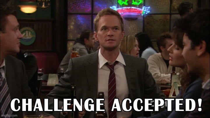 Challenge accepted! | image tagged in challenge accepted | made w/ Imgflip meme maker