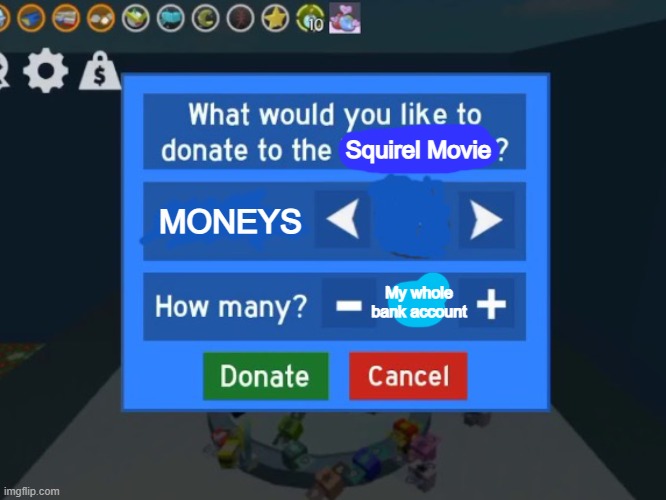 Wind shrine donate | MONEYS Squirel Movie My whole bank account | image tagged in wind shrine donate | made w/ Imgflip meme maker