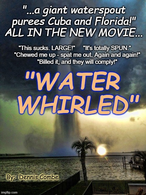 Water Whirled 2 | "This sucks. LARGE!"     "It's totally SPUN."   
"Chewed me up - spat me out. Again and again!"
"Billed it, and they will comply!"; By:  Dennis Combe | image tagged in satire | made w/ Imgflip meme maker