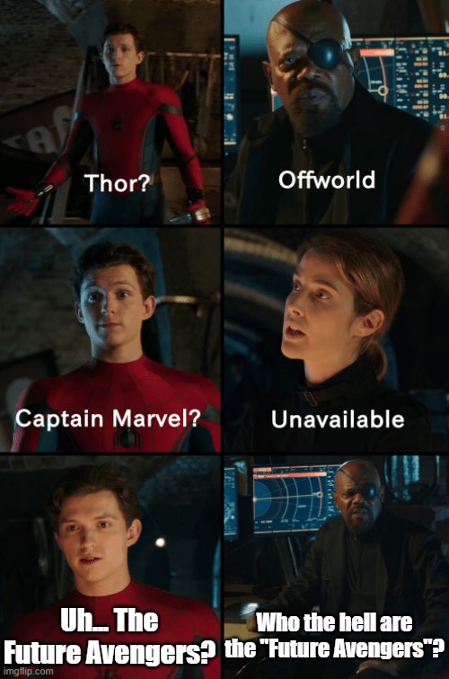 Thor off-world captain marvel unavailable | Uh... The Future Avengers? Who the hell are the "Future Avengers"? | image tagged in thor off-world captain marvel unavailable,marvel,anime | made w/ Imgflip meme maker