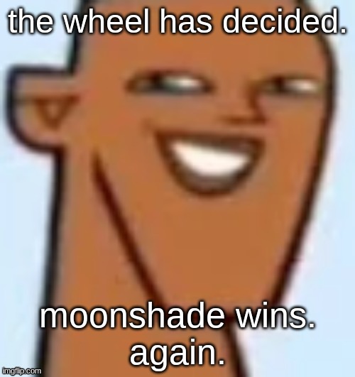 only one spin | the wheel has decided. moonshade wins.
again. | image tagged in justin | made w/ Imgflip meme maker