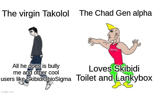 Virgin vs Chad | The Chad Gen alpha; The virgin Takolol; Loves Skibidi Toilet and Lankybox; All he does is bully me and other cool users like SkibidiOhioSigma | image tagged in virgin vs chad | made w/ Imgflip meme maker