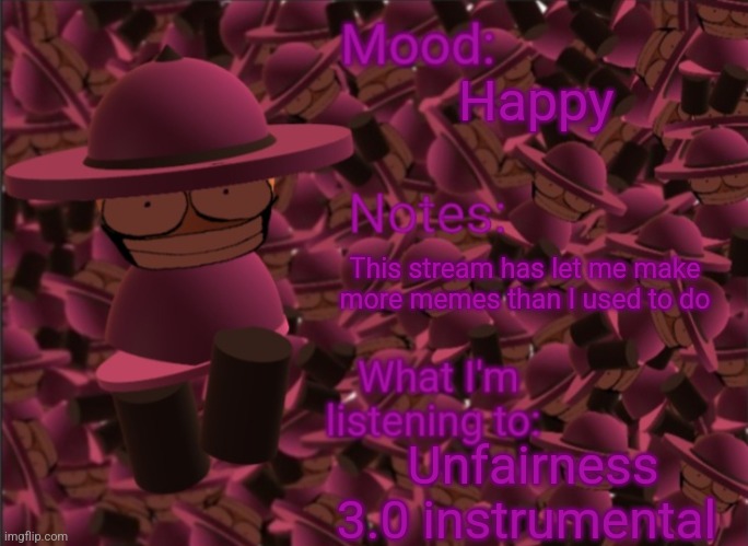I LOVE UNFAIRNESS INSTRUMENTAL | Happy; This stream has let me make more memes than I used to do; Unfairness 3.0 instrumental | image tagged in banbodi announcement temp,unfairness,inspire | made w/ Imgflip meme maker