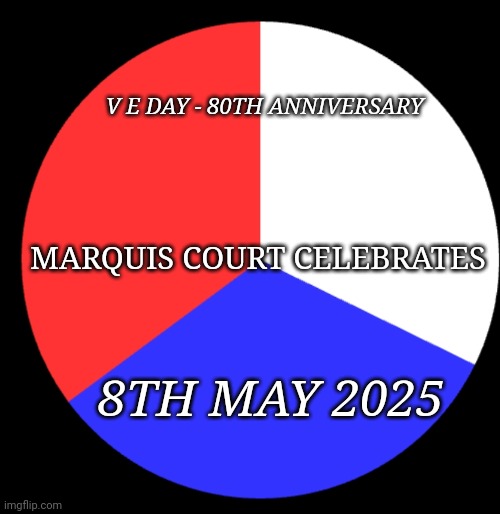 80th Anniversary | V E DAY - 80TH ANNIVERSARY; MARQUIS COURT CELEBRATES; 8TH MAY 2025 | image tagged in 80th anniversary | made w/ Imgflip meme maker