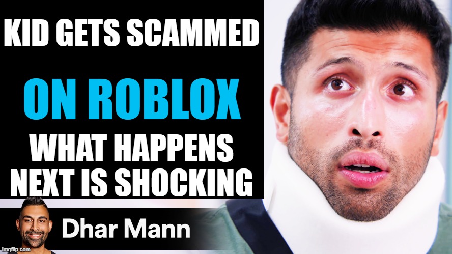 Dhar Mann Thumbnail Maker (Scammer Edition) | KID GETS SCAMMED; ON ROBLOX; WHAT HAPPENS NEXT IS SHOCKING | image tagged in dhar mann thumbnail maker scammer edition | made w/ Imgflip meme maker