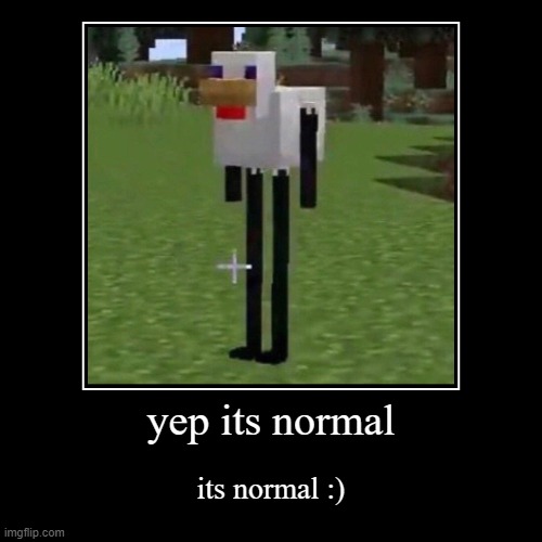 normal | yep its normal | its normal :) | image tagged in funny,demotivationals | made w/ Imgflip demotivational maker