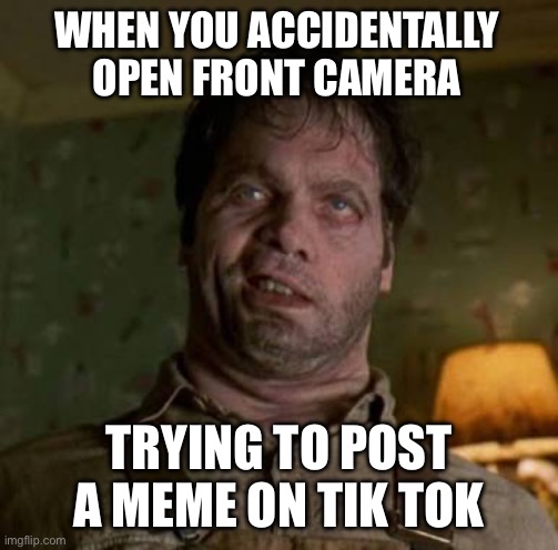 Men in Black Edgar | WHEN YOU ACCIDENTALLY OPEN FRONT CAMERA; TRYING TO POST A MEME ON TIK TOK | image tagged in men in black edgar | made w/ Imgflip meme maker