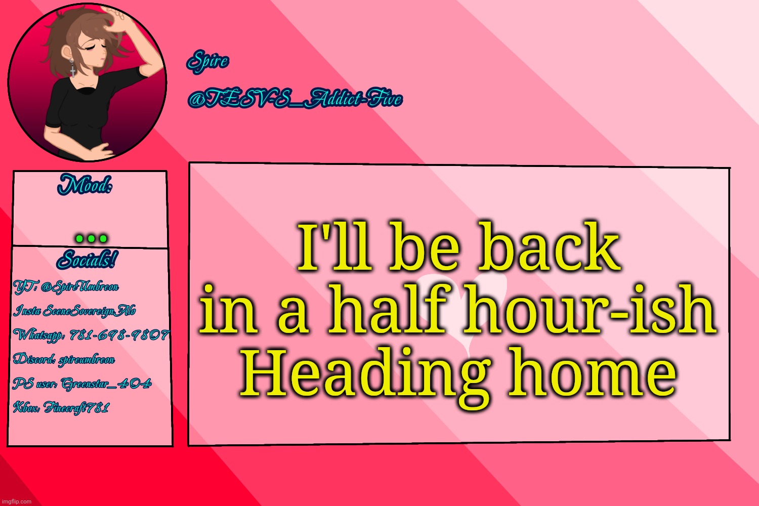 . | I'll be back in a half hour-ish
Heading home; ... | image tagged in tesv-s_addict-five announcement template | made w/ Imgflip meme maker